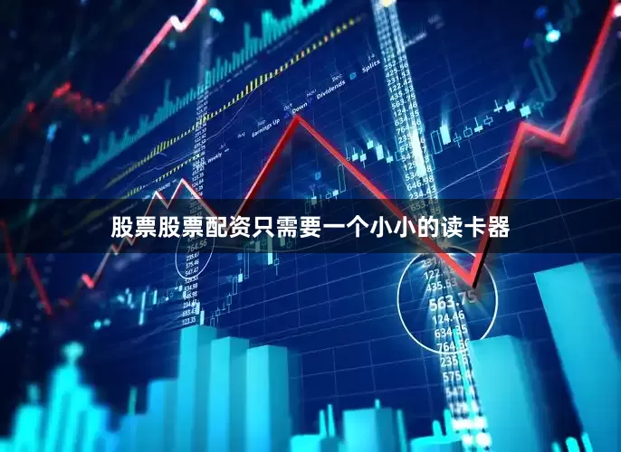 股票股票配资只需要一个小小的读卡器