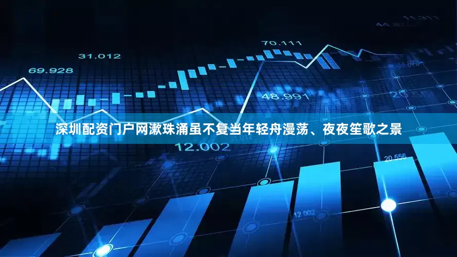 深圳配资门户网漱珠涌虽不复当年轻舟漫荡、夜夜笙歌之景