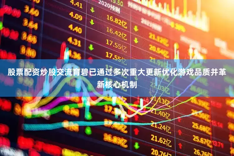 股票配资炒股交流育碧已通过多次重大更新优化游戏品质并革新核心机制