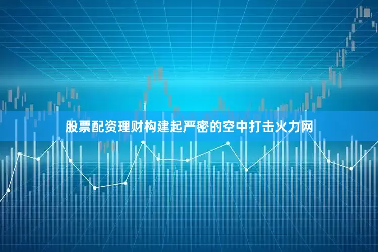 股票配资理财构建起严密的空中打击火力网