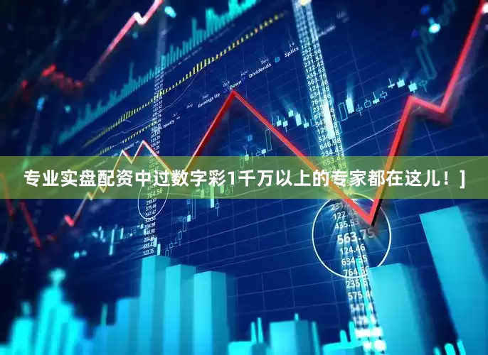 专业实盘配资中过数字彩1千万以上的专家都在这儿！]