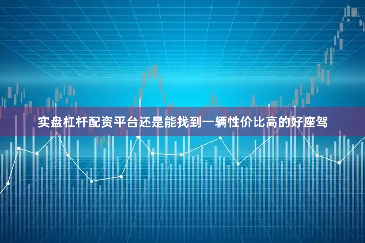 实盘杠杆配资平台还是能找到一辆性价比高的好座驾